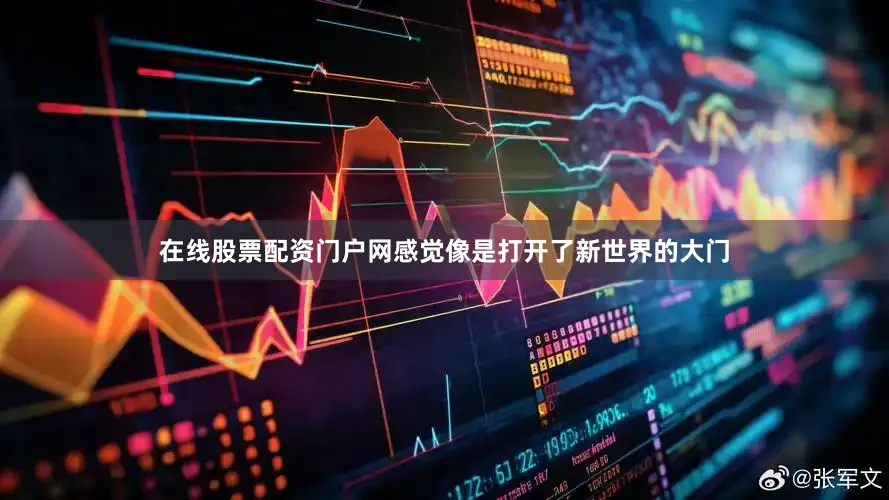 在线股票配资门户网感觉像是打开了新世界的大门