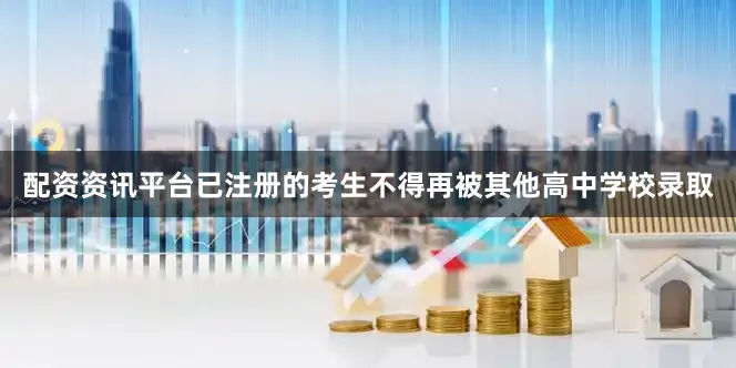 配资资讯平台已注册的考生不得再被其他高中学校录取