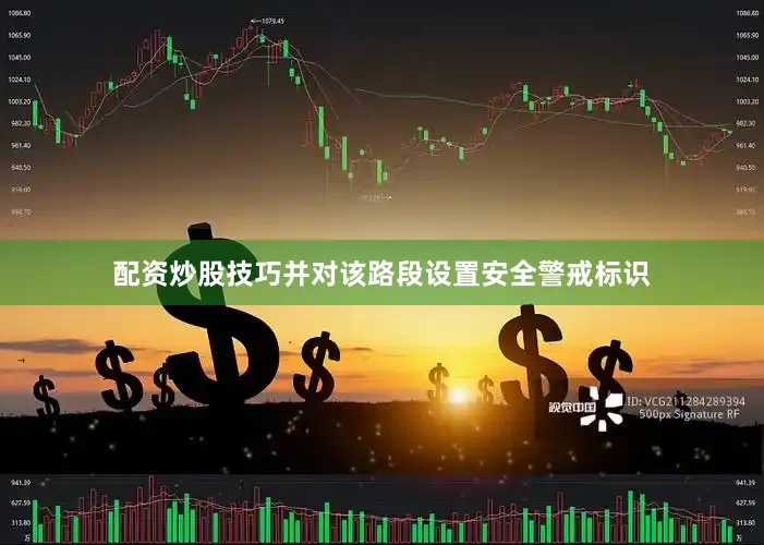 配资炒股技巧并对该路段设置安全警戒标识