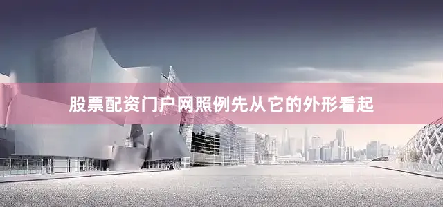 股票配资门户网照例先从它的外形看起
