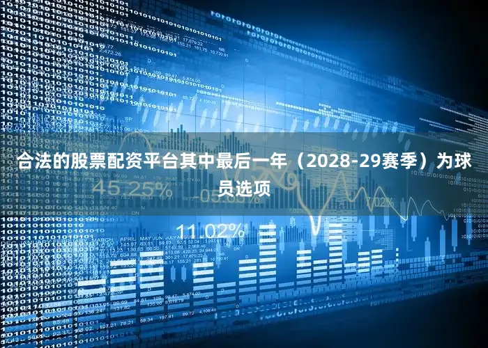 合法的股票配资平台其中最后一年（2028-29赛季）为球员选项