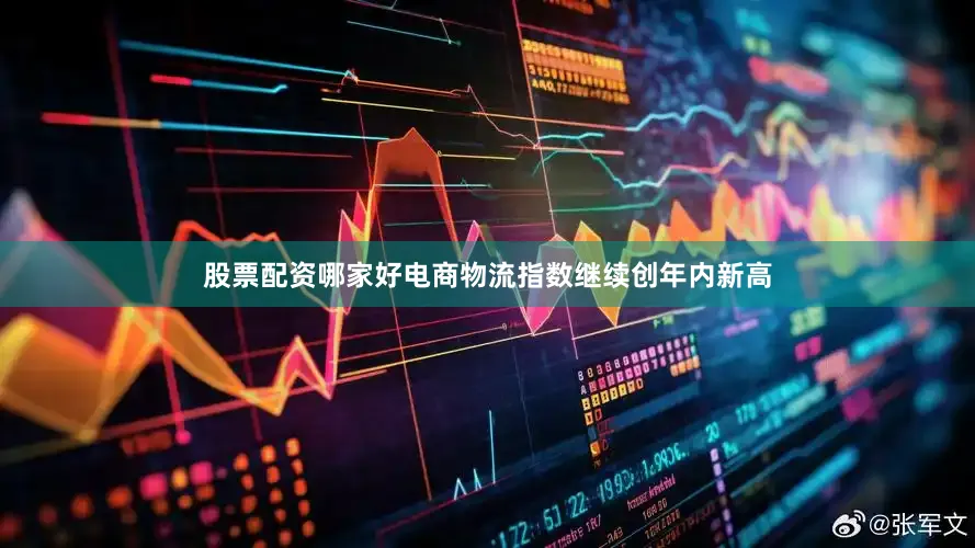 股票配资哪家好电商物流指数继续创年内新高